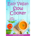 Easy Vegan Slow Cooker: Essential Guide to Healthy Lifestyle and Easy Weight Loss; With Proven, Simple and Delicious Crock Pot Recipes