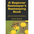 A Beginner Beekeeper's Beekeeping Book: Massive Money Strategies, Beekeeping Supplies & Business Plan & Funding for Your Honey Bee Business!
