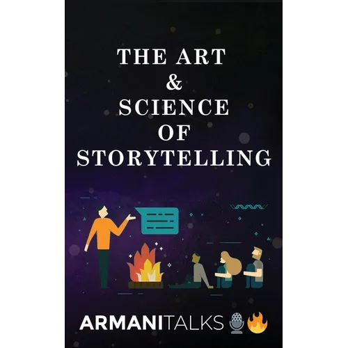 The Art & Science of Storytelling: Learn How to Tell Better Stories in Conversations, Business Communication, Leadership & Brand Building