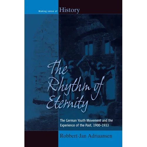The Rhythm of Eternity: The German Youth Movement and the Experience of the Past, 1900-1933