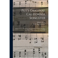 Put's Original California Songster: Giving in a Few Words What Would Occupy Volumes, Detailing the Hopes, Trials and Joys of a Miner's Life