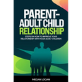 Parent-Adult Child Relationship: Steps on How to Improve Your Relationship with Your Adult Children