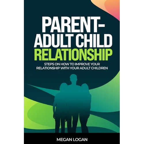 Parent-Adult Child Relationship: Steps on How to Improve Your Relationship with Your Adult Children