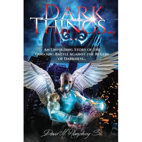 Dark Things...: An Unfolding Story of the Ongoing Battle Against the Rulers of Darkness...