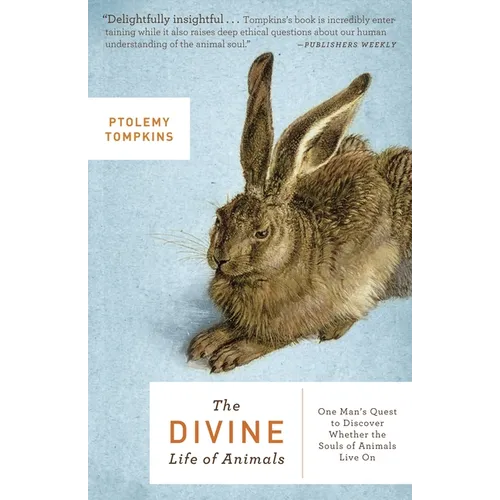 The Divine Life of Animals: One Man's Quest to Discover Whether the Souls of Animals Live On