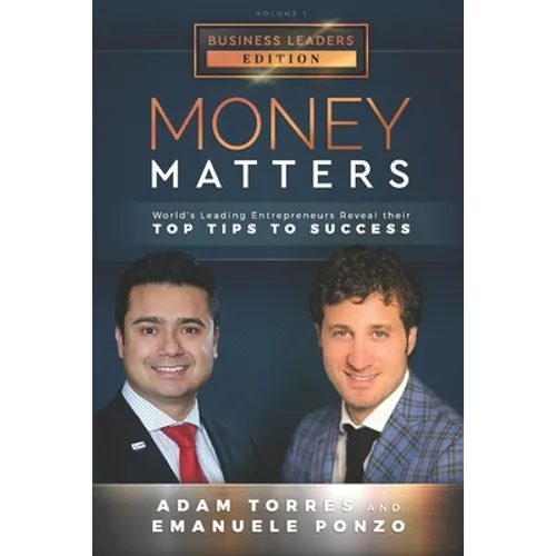 Money Matters: World's Leading Entrepreneurs Reveal Their Top Tips To Success (Business Leaders Vol.1 - Edition 2)