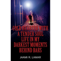 Cold Hearted with a Tender Soul Life In My Darkest Moments Behind Bars: Life In My Darkest Moments Behind Bars