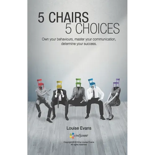 5 Chairs 5 Choices: Own your behaviours, master your communication, determine your success. (English Edition)