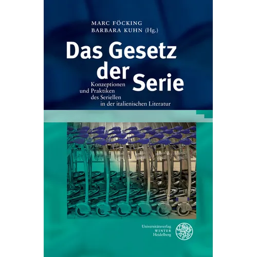 Das Gesetz Der Serie: Konzeptionen Und Praktiken Des Seriellen in Der Italienischen Literatur