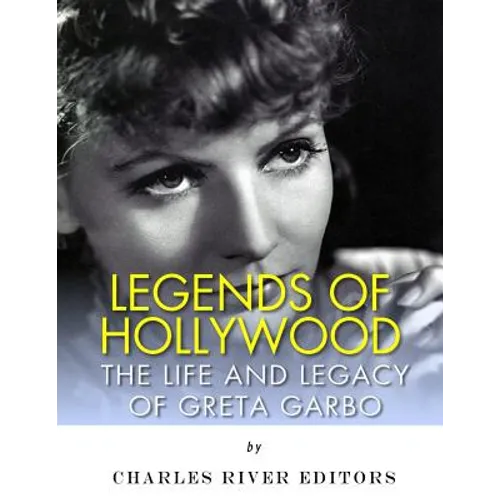Legends of Hollywood: The Life and Legacy of Greta Garbo