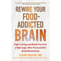 Rewire Your Food-Addicted Brain: Fight Cravings and Break Free from a High-Sugar, Ultra-Processed Diet Using Neuroscience