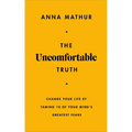 The Uncomfortable Truth: Change Your Life by Taming 10 of Your Mind's Greatest Fears