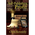 Self-Publishing for Profit: How to Get Your Book Out of Your Head and Into The Stores