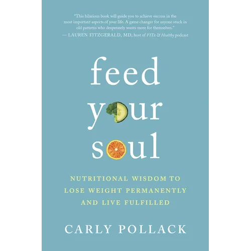 Feed Your Soul: Nutritional Wisdom to Lose Weight Permanently and Live Fulfilled