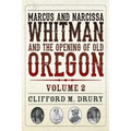 Marcus and Narcissa Whitman and the Opening of Old Oregon Volume 2
