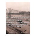 The Chicago Sanitary and Ship Canal: The History of the Waterway Connecting the Great Lakes to the Mississippi River