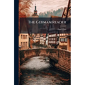 The German Reader: A Selection Of Readings In German Literature, With Explanatory Notes And A Vocabulary. First Part