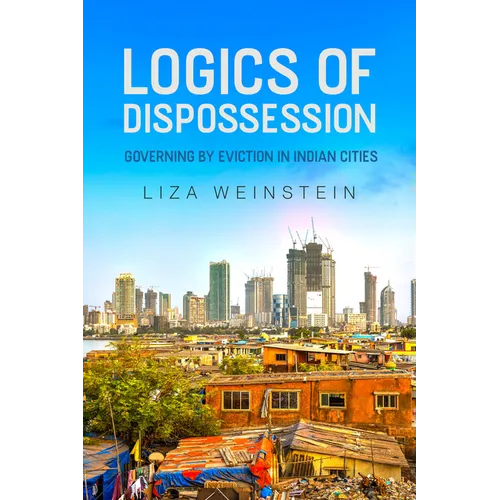 Logics of Dispossession: Governing by Eviction in Indian Cities