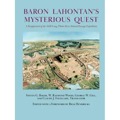 Baron Lahontan's Mysterious Quest: A Reappraisal of the 1688 Long/Platte River Inland Passage Expedition