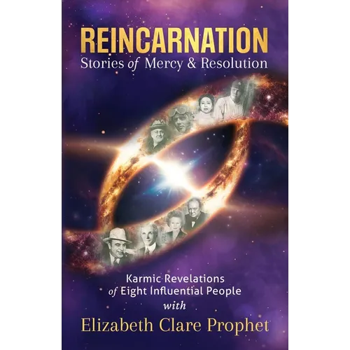 Reincarnation Stories of Mercy & Resolution: Karmic Revelations of Eight Influential People