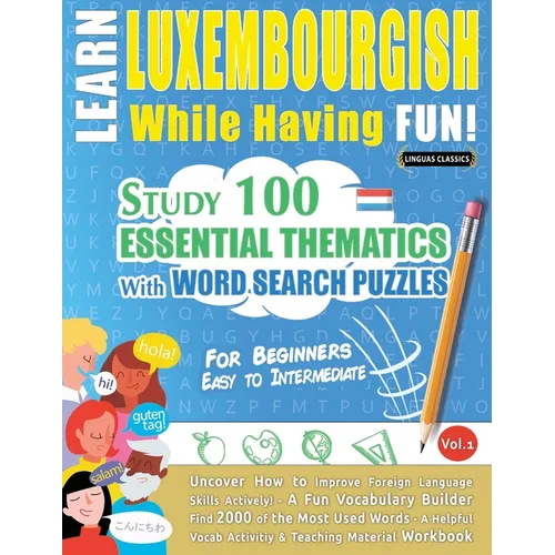 Learn Luxembourgish While Having Fun! - For Beginners: Easy to Intermediate - Study 100 Essential Thematics with Word Search Puzzles - Vol.1