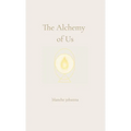 The Alchemy of Us: A Journey Through Twin Flames, Sacred Love, and Soul Remembrance