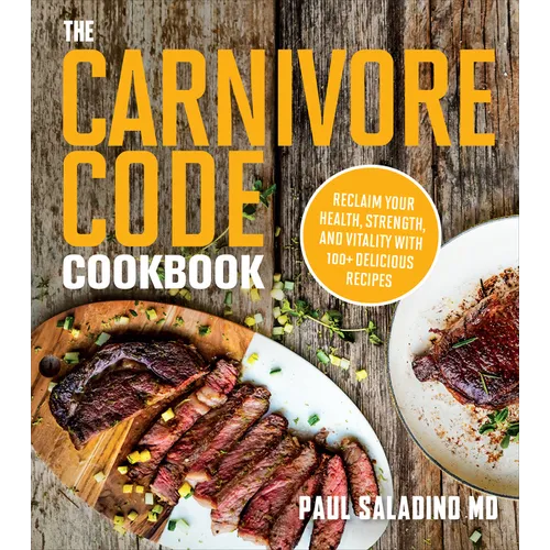 The Carnivore Code Cookbook: Reclaim Your Health, Strength, and Vitality with 100+ Delicious Recipes