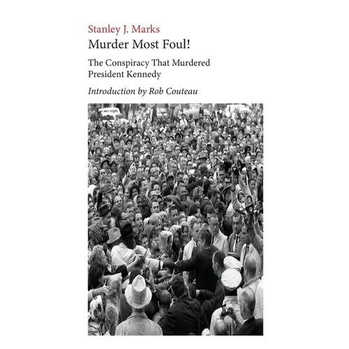 Murder Most Foul! The Conspiracy That Murdered President Kennedy: Edited with an Introduction by Rob Couteau
