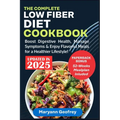 The Complete Low Fiber Diet Cookbook: Boost Digestive Health, Manage Symptoms & Enjoy Flavorful Meals for a Healthier Lifestyle!