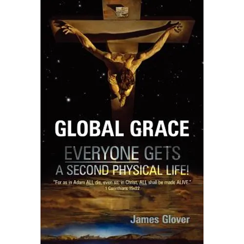 Global Grace: Global Grace: God's ultimate plan of salvation for the WHOLE of mankind...