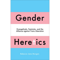 Gender Heretics: Evangelicals, Feminists, and the Alliance Against Trans Liberation