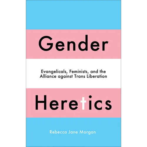 Gender Heretics: Evangelicals, Feminists, and the Alliance Against Trans Liberation