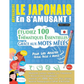 Apprendre Le Japonais En s'Amusant - Pour Les Adultes: Niveau Facile À Avancé - Étudiez 100 Thématiques Essentielles Grâce Aux Mots Mêlés - Vol.1