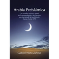 Arabia Preislámica: Un Estudio Crítico a Través de la Arqueología Y Las Fuentes Escritas Desde La Prehistoria Hasta El Año 570