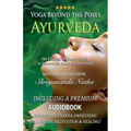 Yoga Beyond the Poses - Ayurveda: The Ultimate Beginner's Guide to Discover the basics of Ayurveda!