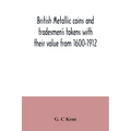 British metallic coins and tradesmen's tokens with their value from 1600-1912