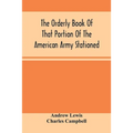 The Orderly Book Of That Portion Of The American Army Stationed At Or Near Williamsburg, Va., Under The Command Of General Andrew Lewis, From March 18
