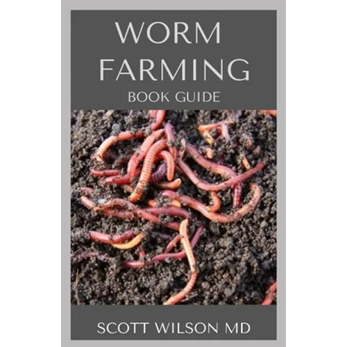 Worm Farming Book Guide: The Natural Definitive Guide To Breeding And Composting Of Worms for Farming
