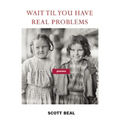 Wait 'Til You Have Real Problems