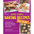 Super Simple Baking Recipes for Kids: Make Breads, Muffins, Cookies, Pies, Pizza Dough, and More!