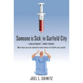 Someone is Sick in Garfield City: A Collection of Short Stories More than you ever wanted to know about our health care system