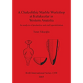 A Chalcolithic Marble Workshop at Kulaksızlar in Western Anatolia: An analysis of production and craft specialization