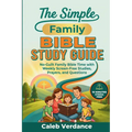 The Simple Family Bible Study Guide: No-Guilt Family Bible Time with Weekly Screen-Free Studies, Prayers, and Questions