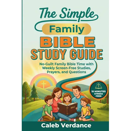 The Simple Family Bible Study Guide: No-Guilt Family Bible Time with Weekly Screen-Free Studies, Prayers, and Questions