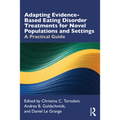 Adapting Evidence-Based Eating Disorder Treatments for Novel Populations and Settings: A Practical Guide