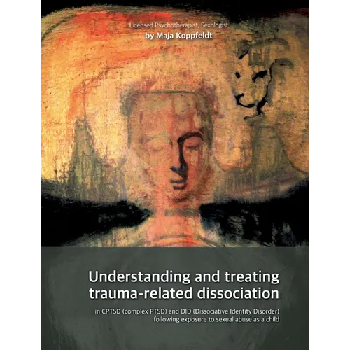 Understanding and treating trauma-related dissociation: in CPTSD (complex PTSD) and DID (Dissociative Identity Disorder) following exposure to sexual