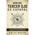 Guía del Tercer Ojo en Español: Todo lo que querías saber para despertar y activar el tercer ojo