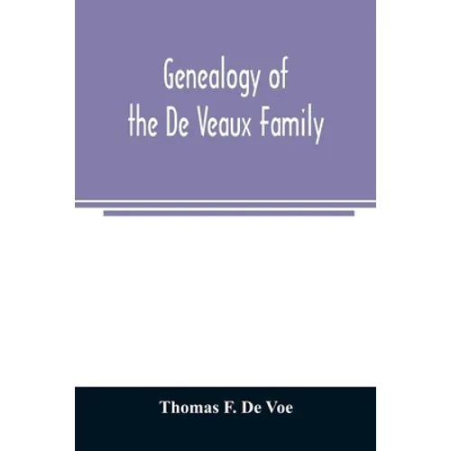 Genealogy of the De Veaux family. Introducing the numerous forms of spelling the name by various branches and generations in the past eleven hundred y