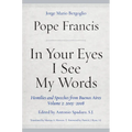 In Your Eyes I See My Words: Homilies and Speeches from Buenos Aires, Volume 2: 2005-2008