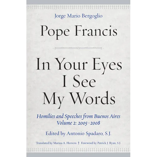 In Your Eyes I See My Words: Homilies and Speeches from Buenos Aires, Volume 2: 2005-2008